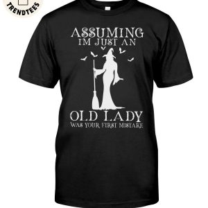 Assuming Im Just An Old Lady Was Your First Mistake Unisex T-Shirt