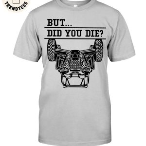 But.. Did You Die Unisex T-Shirt
