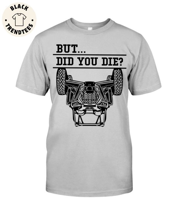 But.. Did You Die Unisex T-Shirt