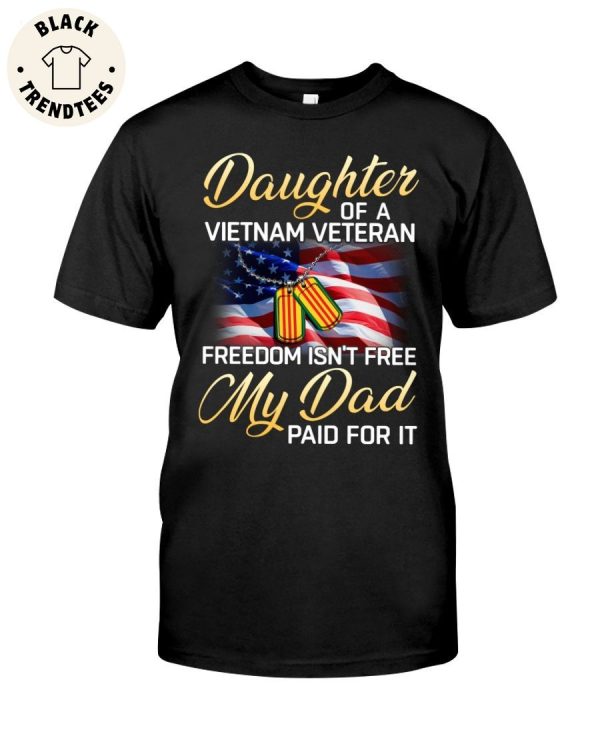 Daughter Of A VietNam Veteran Freedom Isn’t Free My Dad Paid For It Unisex T-Shirt
