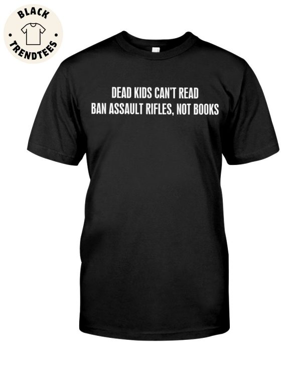 Dead Kids Can’t Read Ban Assault Rifles, Not Books Unisex T-Shirt