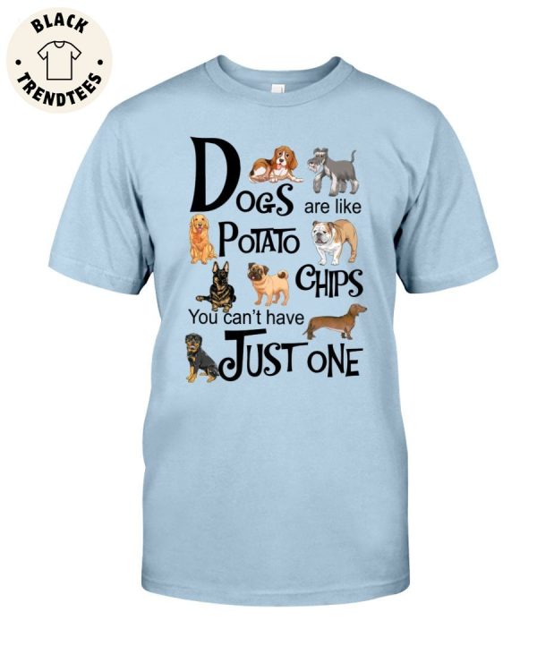 Dogs Are Like Potato Chips You Can’t Have Just One Unisex T-Shirt