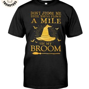 Don’t Judge Me Until You’re Flown a Mile On My Broom Unisex T-Shirt