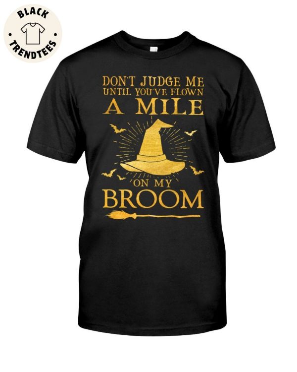 Don’t Judge Me Until You’re Flown a Mile On My Broom Unisex T-Shirt