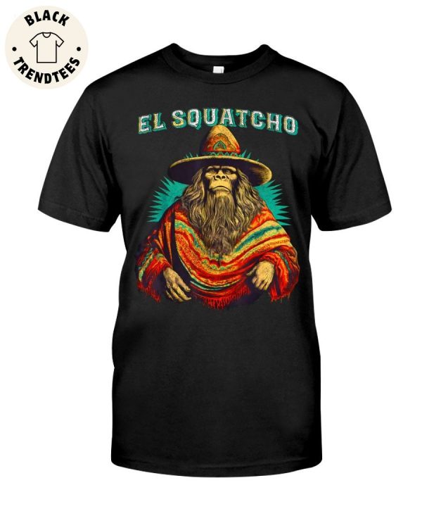El Squatcho Poncho Western Bigfoot Funny Sasquatch Unisex T-Shirt