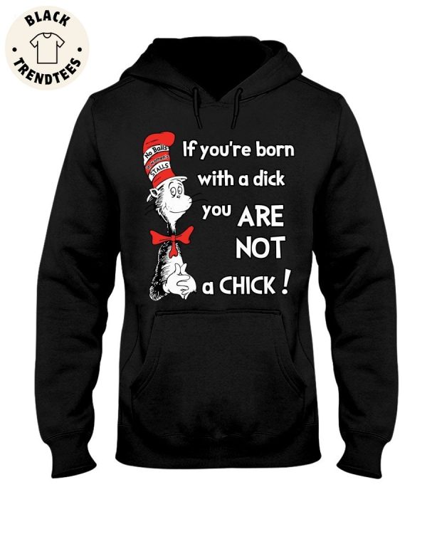 If You’re Born With A Dick You Are Not A Chick Unisex Hoodie