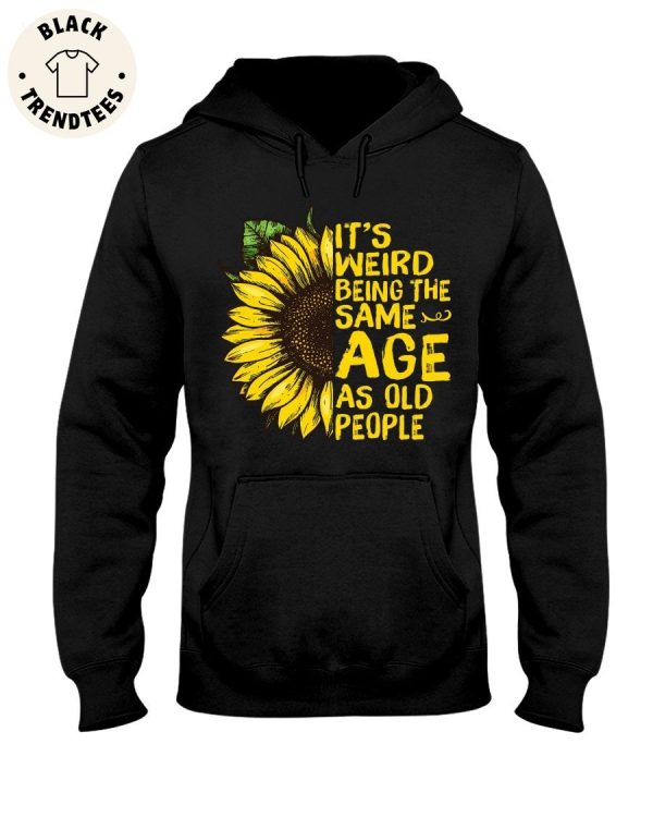 It’s Weird Being The Same Age As Old People Unisex Hoodie