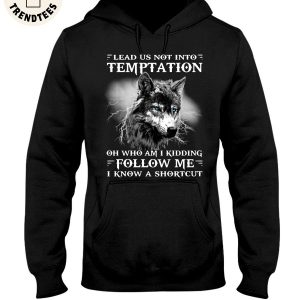Lead Us Not Into Temptation Oh Who Am I Kidding Follow Me I Know A Shortcut Unisex Hoodie