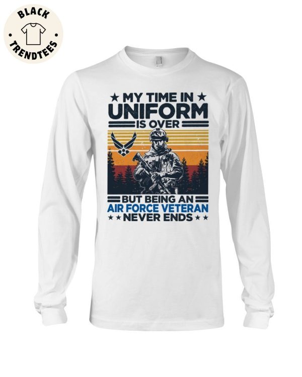 My Time In Uniform Is Over But Being An Air Force Veteran Never Ends Unisex Long Sleeve Shirt