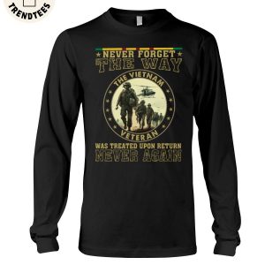 Never Forget The Way The Vietnam Veteran Was Treated Upon Return Never Again Unisex Long Sleeve Shirt