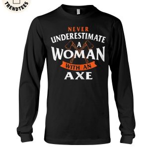 Never Underestimate A Woman With An Axe Unisex Long Sleeve Shirt