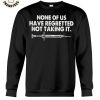 None Of Us Have Regretted Not Taking It Unisex Long Sleeve Shirt