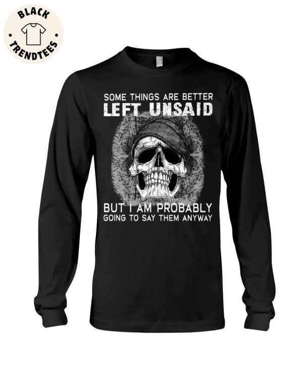 Some Things Are Better Left Unsaid But I Am Probably Going To Sat Them Anyway Unisex Long Sleeve Shirt