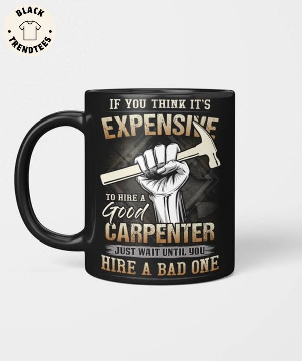If You Think Its Expensive To Hire A Good Carpenter Just Wait Until You Hire A Bad One 3D Hoodie