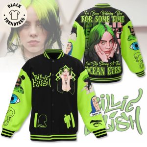 Billie Eilish Ive Been Watching You For Some Time Cant Stop Starring At Those Ocean Eyes Baseball Jacket