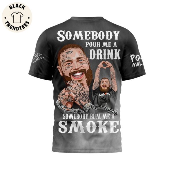 Somebody Pour Me A Drink Somebody Bum Me A Smoke Post Malone 3D T-Shirt