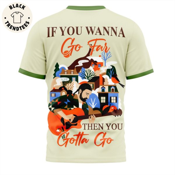 Noah Kahan If You Wanna Go Far Then You Gotta Go 3D T-Shirt