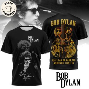 Bob Dylan – All I Can Do Is Be Me Whoever That Is Signature 3D T-Shirt